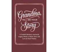 Grandma, Tell Me Your Story: A Guided Memory Journal & Legacy Book to Share Your Life, Love & Final Wishes