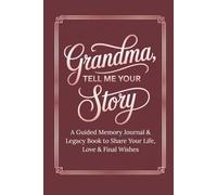 Grandma, Tell Me Your Story: A Guided Memory Journal & Legacy Book to Share Your Life, Love & Final Wishes