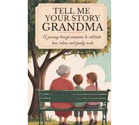 Grandma Tell Me Your Story: A Journey Through Memories To Celebrate Love, Values and Family Roots