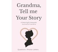 Grandma, Tell Me Your Story: A Keepsake Book with Prompts, Photo Pages, and a “Letter to the Future” - Create a Legacy of Memories