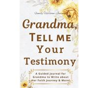 Grandma, Tell Me Your Testimony: A Guided Memoir with Prompts for Grandma to Write about Her Faith Journey & More!