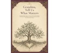 Grandma, Tell Us What Matters: A Guided Family Legacy Journal to Preserve Your Heritage, Life Stories, Faith, Wisdom, Traditions, Prayers, and Love for Generations to Come