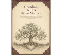 Grandma, Tell Us What Matters: A Guided Family Legacy Journal to Preserve Your Heritage, Life Stories, Faith, Wisdom, Traditions, Prayers, and Love for Generations to Come