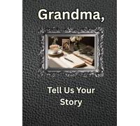 Grandma, Tell Us Your Story: A Guided Legacy Journal Time Capsule of Life Stories