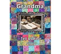 Grandma, Tell Us Your Story: A Guided Legacy Journal Time Capsule of Life Stories