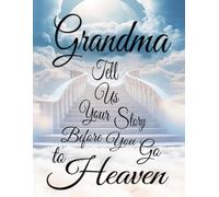 Grandma Tell Us Your Story Before You Go to Heaven: A Guided Memory Journal to Share Life Stories, Family History, and Wisdom Across Generations