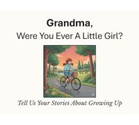 Grandma, Were You Ever A Little Girl?: Tell Us Your Stories About Growing Up