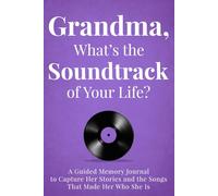 Grandma, What's the Soundtrack of Your Life?: A Guided Memory Journal to Capture Her Stories and the Songs That Made Her Who She Is