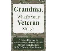 Grandma, What's Your Veteran Story?: A Guided Journal to Preserve Her Military Service Memories and Legacy Before They Are Lost Forever