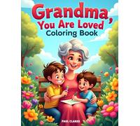 Grandma, You Are Loved Coloring Book: Grandma, You Are Loved: An Adult Coloring Book for Grandmothers Featuring Flowers, Family Moments, Gardens, and ... Meaningful Gift for Every GrandmotherDesigns