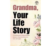 Grandma, Your Life Story: A Grandmother’s Guided Keepsake Journal to Share Her Memories, Love, and Legacy