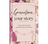 Grandma, your story: Book to fill out to tell and relive one’s story, a gift to offer to grandma and to be completed by grandma.