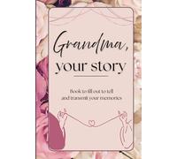 Grandma, your story: Book to fill out to tell and relive one’s story, a gift to offer to grandma and to be completed by grandma.