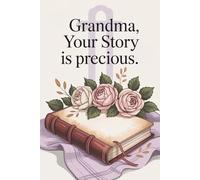 Grandma, Your Story is Precious: A Guided Christian Legacy Journal with 300 Prompts for Grandma to Record Her Memories, Faith, and Family Blessings