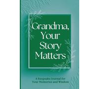 Grandma, Your Story Matters: A Keepsake Journal for Your Memories and Wisdom