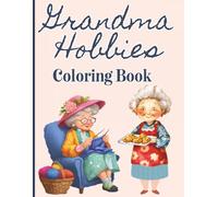 Grandmacore Coloring Book: Cozy Grandma Hobbies Featuring Knitting, Baking, Gardening, Reading, Quilting & More