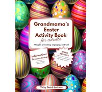 Grandmama’s Easter Activity Book for Adults: Thought Provoking, Engaging, and Fun!: Informative, Stress-reducing, Articles, Games, Puzzles, Coloring, Mazes, Sudoku