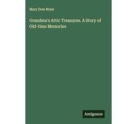 Grandma's Attic Treasures. A Story of Old-time Memories
