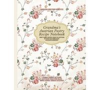 Grandma's Austrian Pastry Recipe Notebook: Sweet family recipes from the Austrian kitchen that bring back childhood memories
