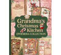 Grandma's Christmas Kitchen Ephemera Collection: Over 175 Vintage Holiday Cooking Designs for Junk Journals & Paper Crafts