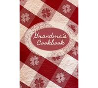 GRANDMA'S COOKBOOK: A Fill-In Recipe Journal and Memory Book for Grandmas to Share Their Favorite Recipes, Kitchen Memories, and Family Traditions