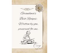 Grandma's Favorite Recipes: Written by You, Treasured by Me: A Personal Blank Recipe Book for Grandma to Fill In | A Cherished Family Heirloom Journal for Savory Dishes & Desserts