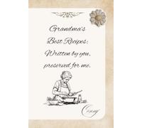 Grandma's Favorite Recipes: Written by You, Treasured by Me: A Personal Blank Recipe Book for Grandma to Fill In | A Cherished Family Heirloom Journal for Savory Dishes & Desserts