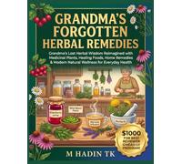 GRANDMA'S FORGOTTEN HERBAL REMEDIES: Grandma's Lost Herbal Wisdom Reimagined with Medicinal Plants, Healing Foods, Home Remedies & Modern Natural Wellness for Everyday Health