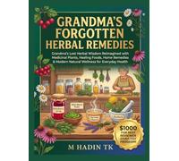 GRANDMA'S FORGOTTEN HERBAL REMEDIES: Grandma's Lost Herbal Wisdom Reimagined with Medicinal Plants, Healing Foods, Home Remedies & Modern Natural Wellness for Everyday Health