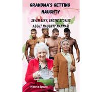 Grandma's Getting Naughty: Seven hardcore, explicit, filthy short erotic stories