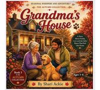 Grandma's House: A Heartwarming Story About Family, Love, and Cherished Autumn Memories: 3 (Seasonal Whispers and Adventure(tm) - The Autumn Collection)