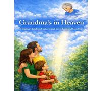 Grandma's In Heaven: Helping Children Understand, Love And Goodbye