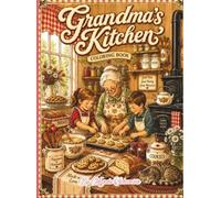Grandma's Kitchen Coloring Book: A Cozy Collection of Heartwarming Kitchens, Homemade Recipes, Vintage Decor, Fresh-Baked Treats, and Family Memories to Color