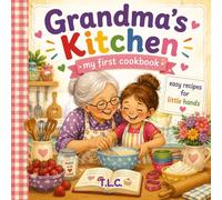 Grandma's Kitchen: My First Cookbook - Easy, Fun Recipes for Kids Ages 4-7 to Cook Together