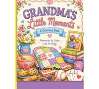 Grandmas Little Moments- Coloring Book: Easy Coloring Book for Kids Ages 8-12 Featuring Quilts, Baking, Sewing, Flowers, and Heartwarming Family Moments