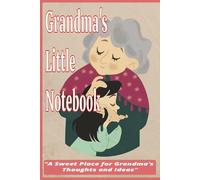 Grandma's Little Notebook: Sweet Notes from a Loving Grandmother, ruled 100pg Gift for Grandma's birthday, Mother's Day, Christmas & holiday Gift, ... Keepsake, “Just Because” Gifts to Show Love