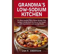 Grandma's Low-Sodium Kitchen: 101 Heart-Healthy Classic Dinner Recipes. Easy, Budget-Friendly Meals for One or Two People with Hypertension and Low-Salt Needs. (Kitchen Magic Made Simple)