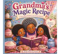 Grandma's Magic Recipe: Grandma’s Magic Recipe A Magical Children’s Story About Kindness, Love, Sharing, and the Sweetest Ingredient of All