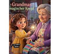 Grandmas magischer Knopf: Ein Kinderbilderbuch über Freundlichkeit (3-7 Jahre): Eine herzerwärmende Geschichte über Mitgefühl, Hilfsbereitschaft und die Magie eines guten Herzens