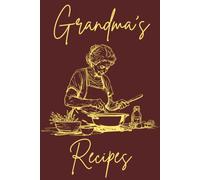 Grandma's Recipes: Your Personal Journal for Recording, Organizing, and Preserving Favorite Recipes
