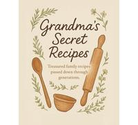 Grandma's Secret Recipes: A Heirloom Family Recipe Keeper: A Beautiful Blank Recipe Book to Write Down Family Meals, Passed-Down Dishes & Kitchen Memories