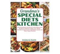 Grandma's Special Diets Kitchen: Nurturing Health with 100 All-in-One Wholesome Recipes for Diabetic & Sugar-Free, Allergy-Friendly, Carnivore, ... (Healthy Cooking & Eating With Chef Kimberly)