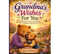 Grandma's Wishes For You: A Heartwarming Keepsake Picture Book About Love, Kindness, Courage, and Growing Up
