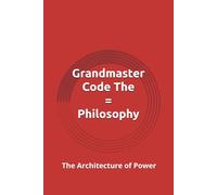 Grandmaster Code The = Philosophy: The Architecture of Power