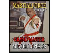 GRANDMASTER MIGUEL THUNDERFIST LOPEZ INTERVIEW ON MARTIALFORCE KARATE MAGAZINE: #1 KARATE MAGAZINE