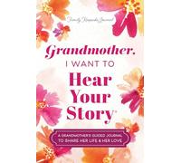 Grandmother, I Want to Hear Your Story: A Grandmother's Guided Journal to Share Her Life & Her Love (Hear Your Story Books)