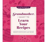 Grandmother, I Want to Learn Your Recipes: A Keepsake Memory Book to Gather and Preserve Your Favorite Family Recipes (Hear Your Story Books)