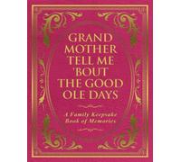 Grandmother Tell Me 'Bout the Good Ole Days: A Family Keepsake Book of Memories