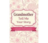 Grandmother Tell Me Your Story: A Guided Keepsake Journal to Help Grandma Share Her Memories, Family Traditions, and Life Lessons.