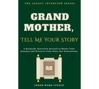Grandmother, Tell Me Your Story: A Keepsake Interview Journal to Honor Your Journey and Preserve Your Story for Generations
